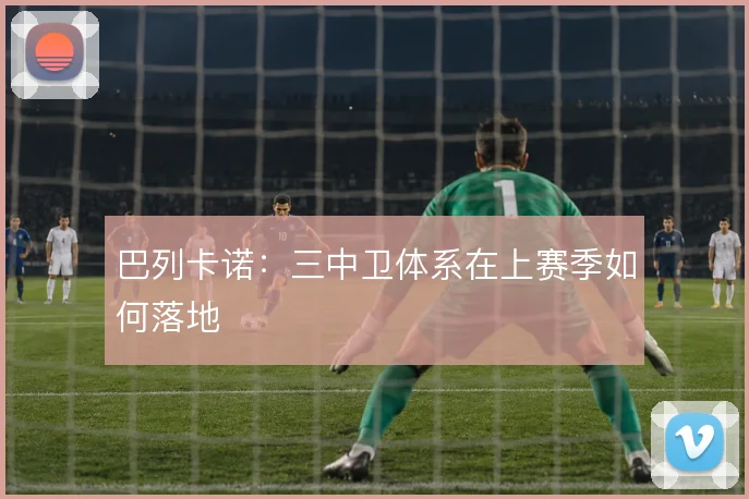 巴列卡诺：三中卫体系在上赛季如何落地