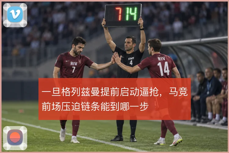 一旦格列兹曼提前启动逼抢，马竞前场压迫链条能到哪一步