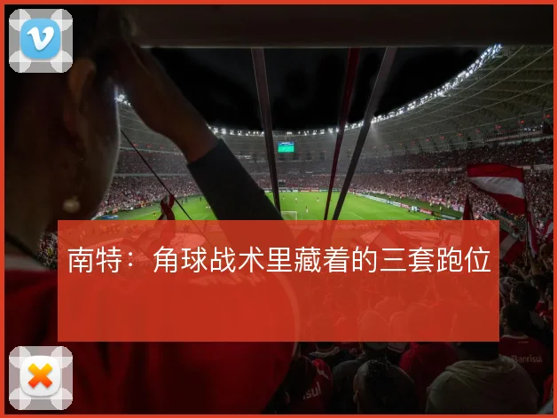 南特:角球战术里藏着的三套跑位