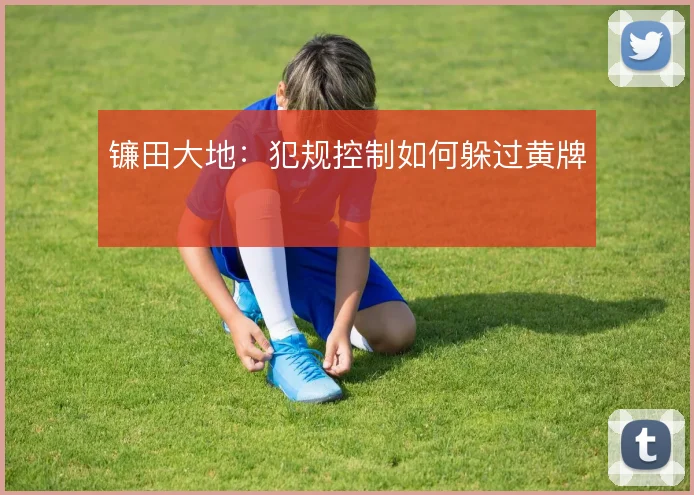 镰田大地:犯规控制如何躲过黄牌