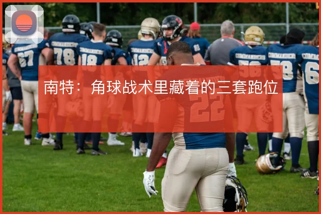 南特：角球战术里藏着的三套跑位