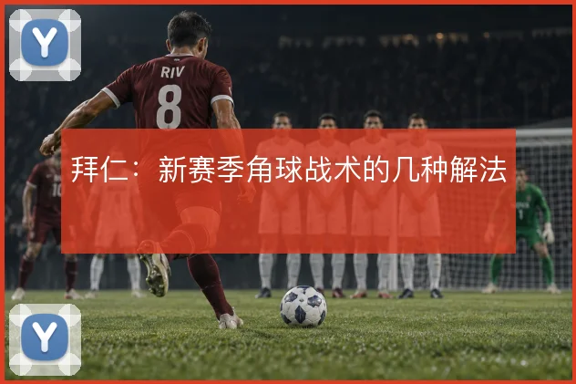 拜仁：新赛季角球战术的几种解法