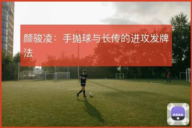 颜骏凌：手抛球与长传的进攻发牌法