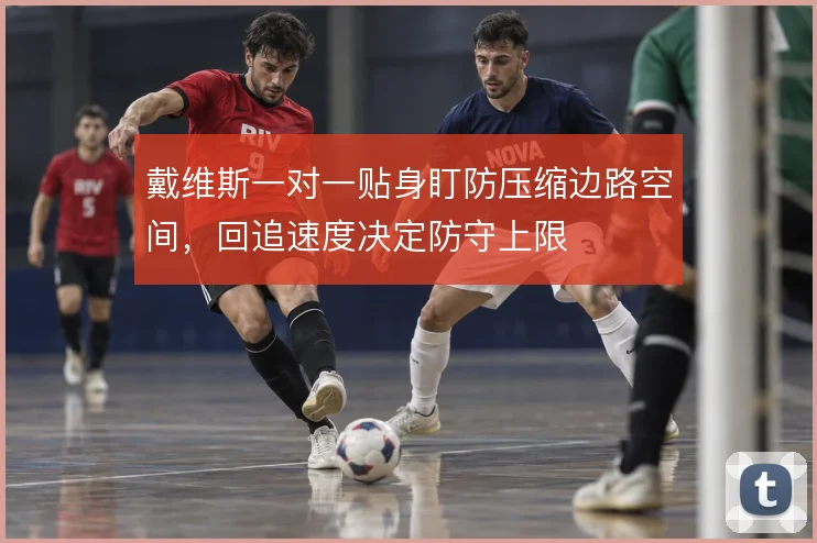 戴维斯一对一贴身盯防压缩边路空间，回追速度决定防守上限