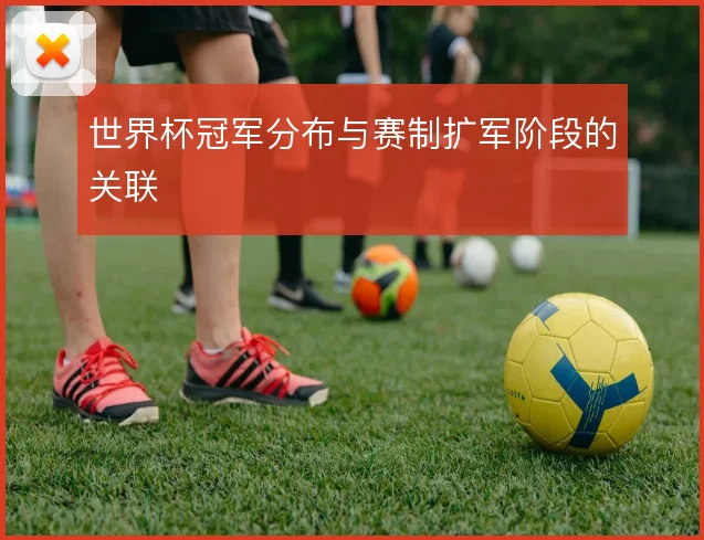 世界杯冠军分布与赛制扩军阶段的关联